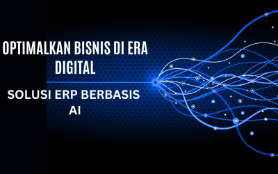 Cara Terbaik Mengoptimalkan Bisnis di Era Digital dengan solusi ERP berbasis AI